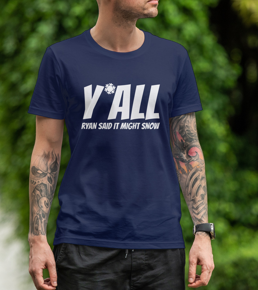 Y'All Ryan Said It Might Snow Ryan Hall Y'all T-Shirt