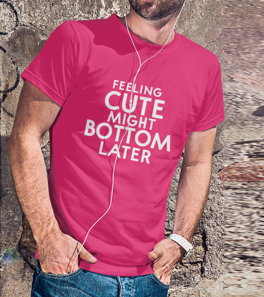 Feeling Cute Might Bottom Later Thedarkskinzeus T-Shirt