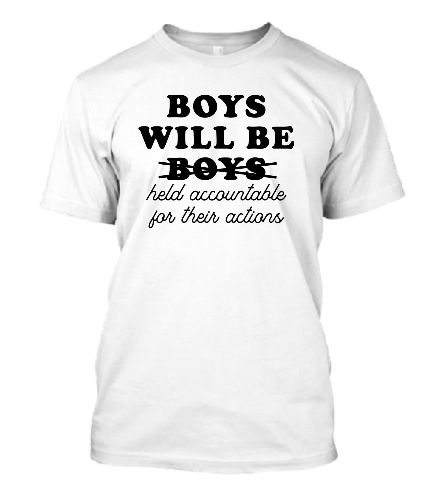 BOYS WILL BE HELD ACCOUNTABLE FOR THEIR ACTIONS T-Shirt