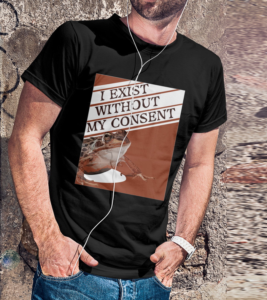 I Exist Without My Consent Frog T-Shirt