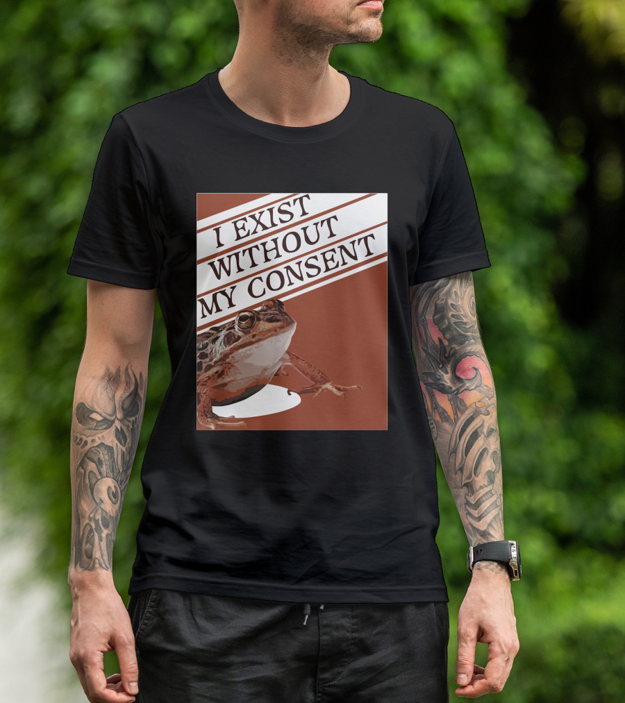 I Exist Without My Consent Frog T-Shirt