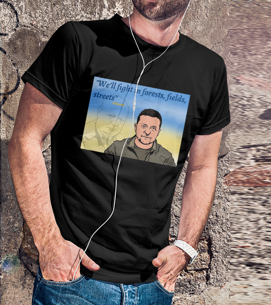 We’ll Fight In Forests Fields Streets Zelensky T-Shirt