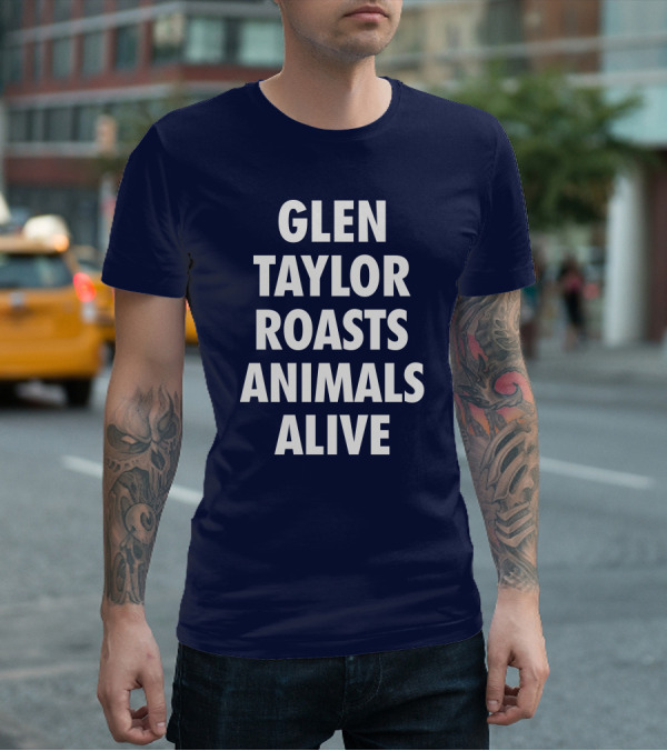 Glen Taylor Roasts Animals Alive T-Shirt
