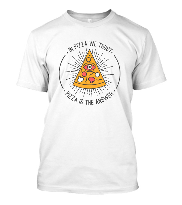 In Pizza We Trust Pizza Is The Answer Eye Triangle T-Shirt