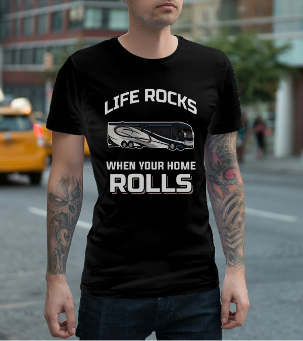 LIFE ROCKS WHEN YOUR HOME ROLLS American Coach RV T-Shirt