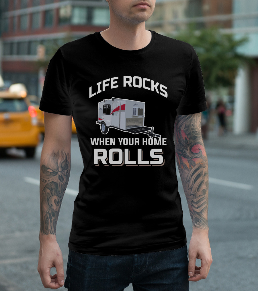 Life Rocks When Your Home Rolls Runaway Campers T-Shirt