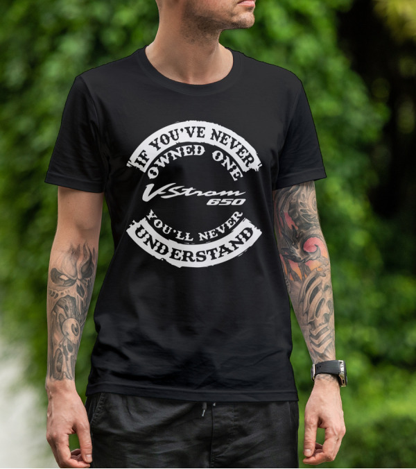 If You've Never Owned One V Strom 650 You'll Never Understand T-Shirt