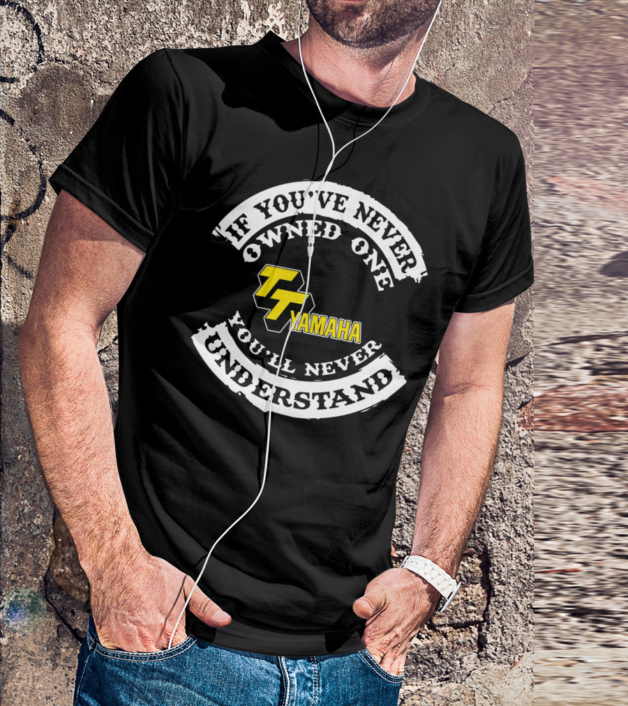 If You've Never Owned One You'll Never Understand Yamaha TT 500 T-Shirt