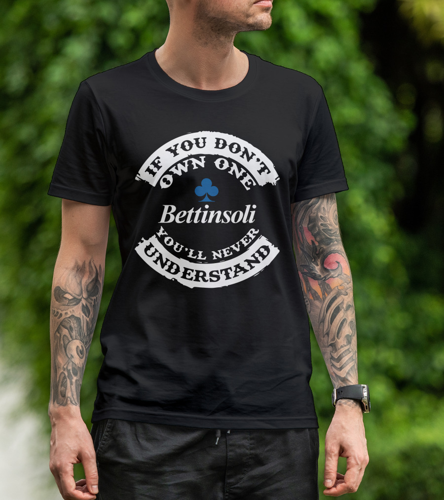 If You Don't Own One Bettinsoli You'll Never Understand T-Shirt