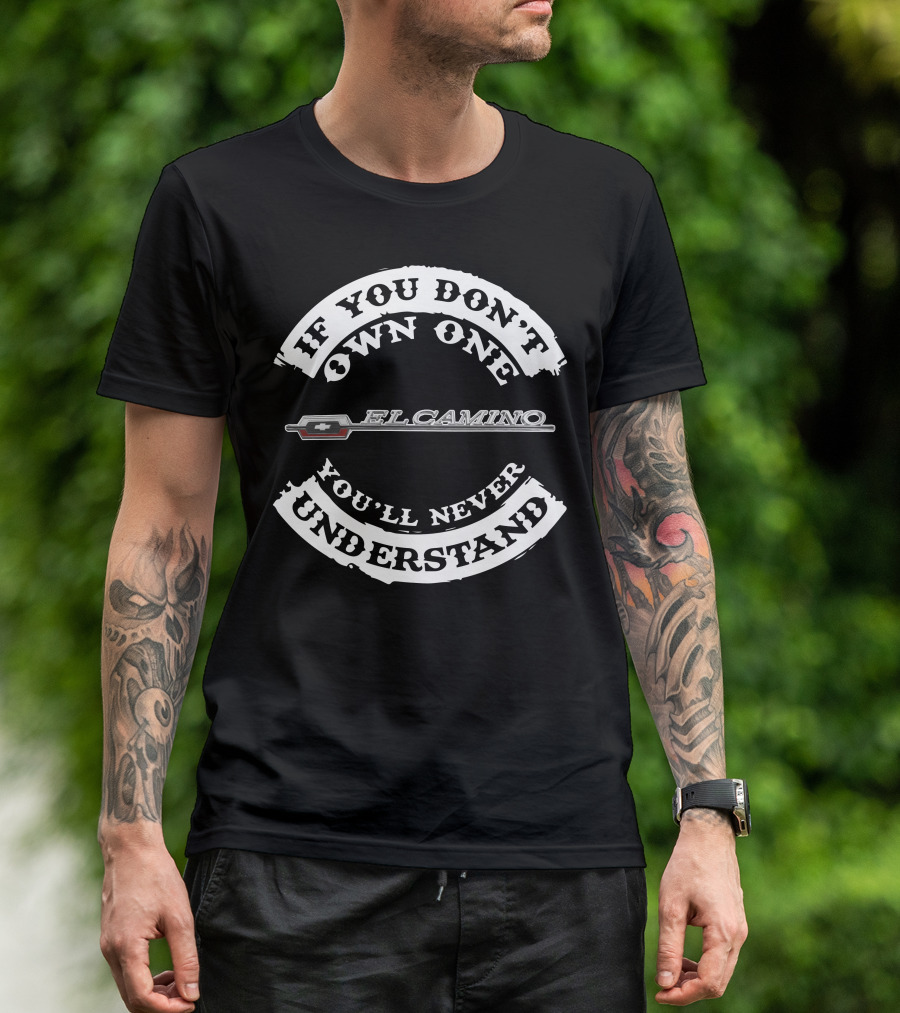 If You Don't Own One Chevrolet El Camino You'll Never Understand T-Shirt