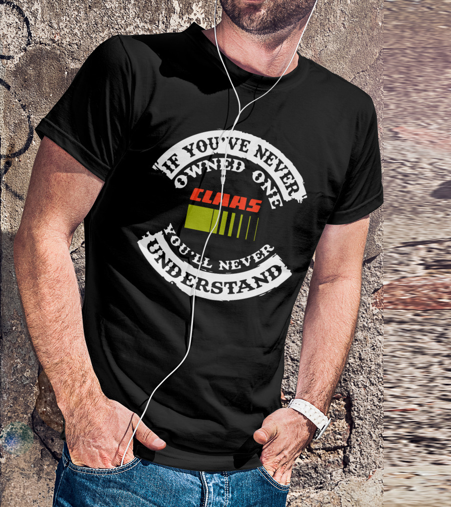 If You've Never Owned One Claas Tractor You'll Never Understand T-Shirt