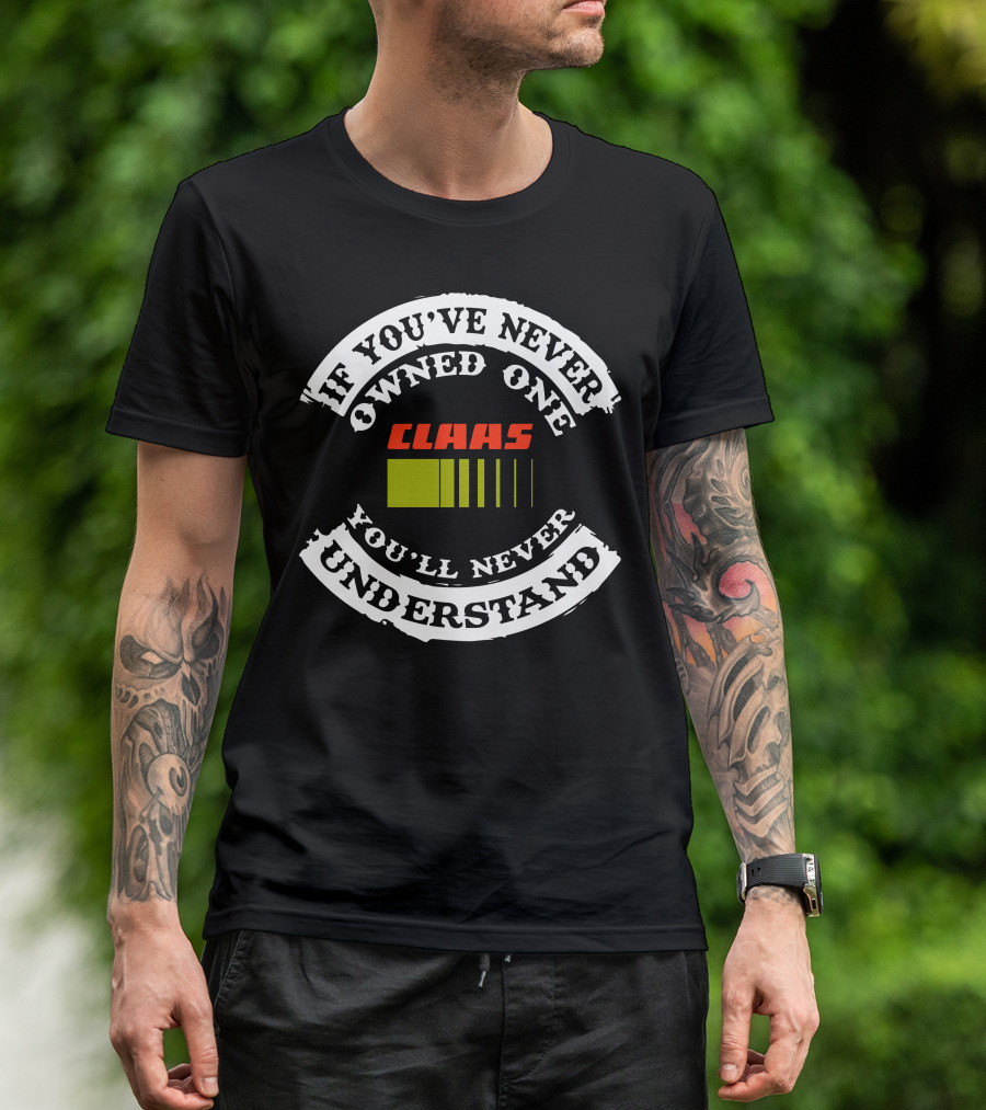 If You've Never Owned One Claas Tractor You'll Never Understand T-Shirt