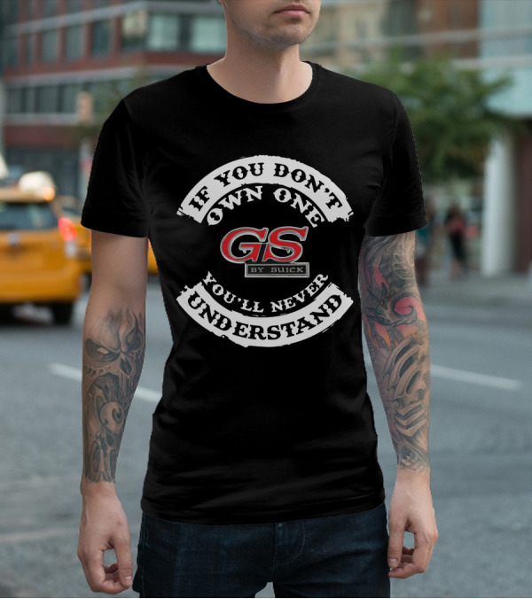 If You Don't Own One You'll Never Understand GS By Buick T-Shirt