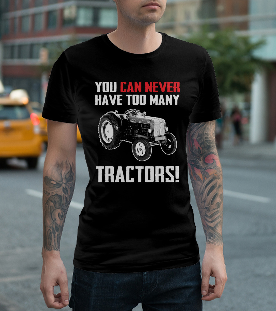 Fordson Majors You Can Never Have Too Many Tractors T-Shirt