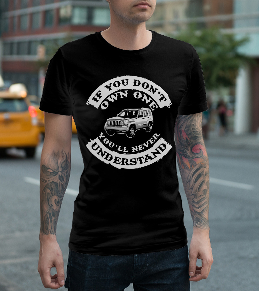 If You Don't Own One You'll Never Understand Jeep Liberty T-Shirt