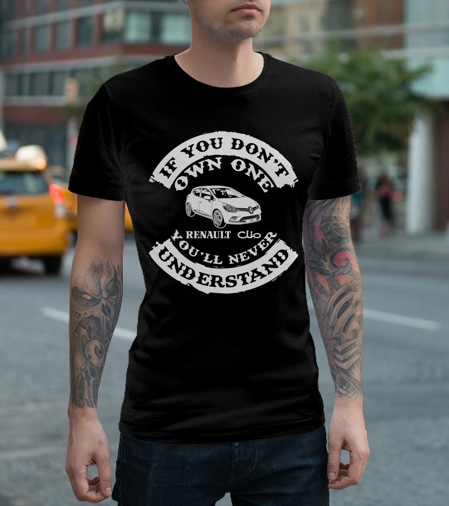 If You Don't Own One You'll Never Understand Renault Clio T-Shirt