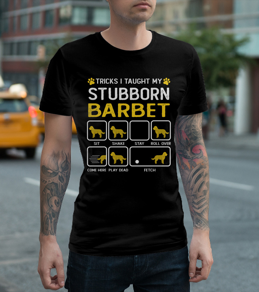 Tricks I Taught My Stubborn Barbet Sit Shake Stay Roll Over Come Here Play Dead Fetch T-Shirt