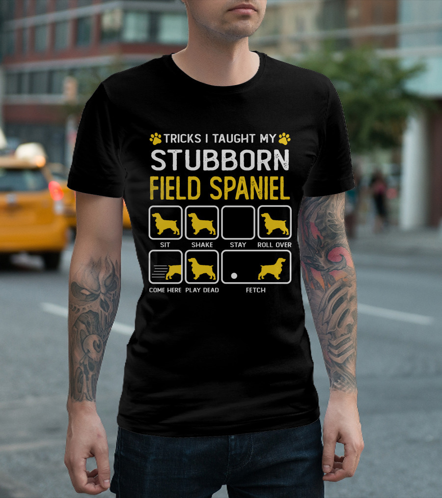 Tricks I Taught My Stubborn Field Spaniel Sit Shake Stay Roll Over Come Here Play Dead Fetch T-Shirt