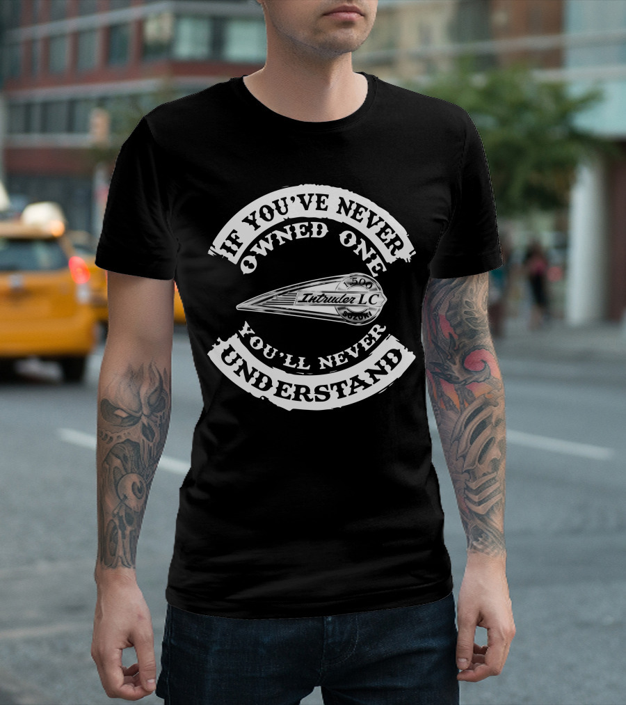 Suzuki Intruder 1500 LC If You've Never Owned One You'll Never Understand T-Shirt