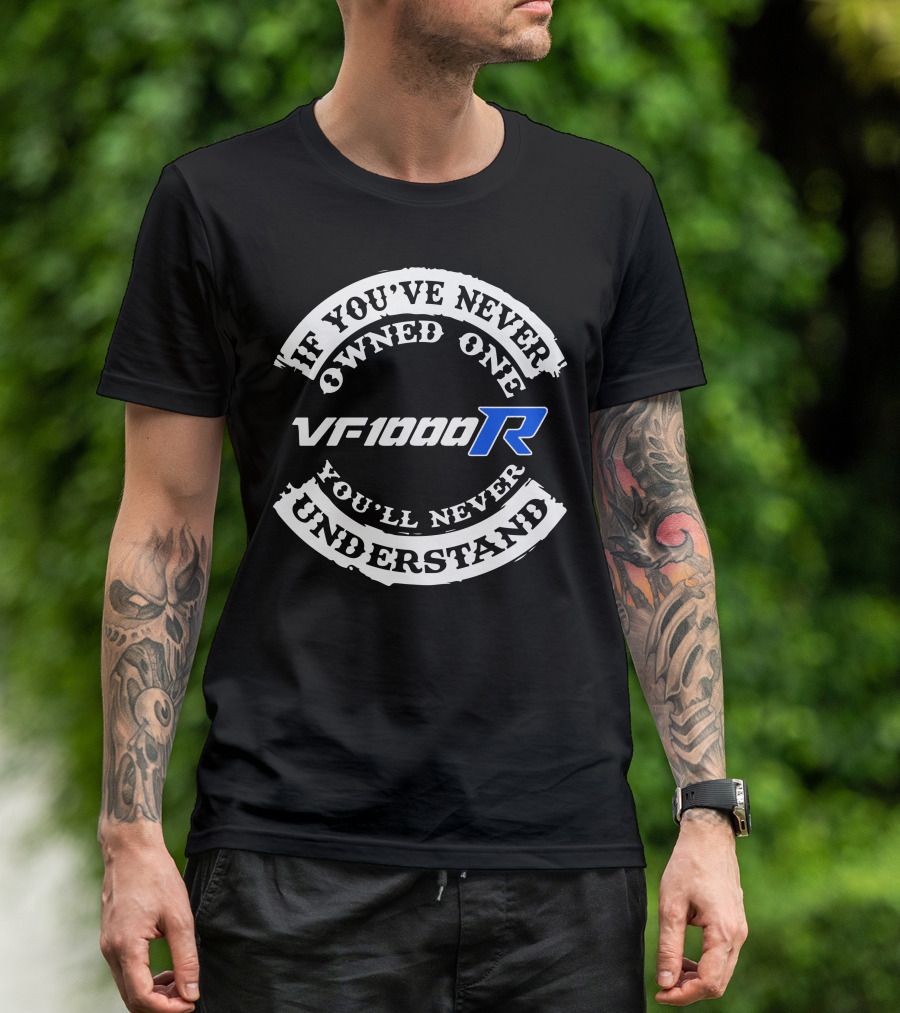 If You’ve Never Owned One VF1000R You’ll Never Understand T-Shirt
