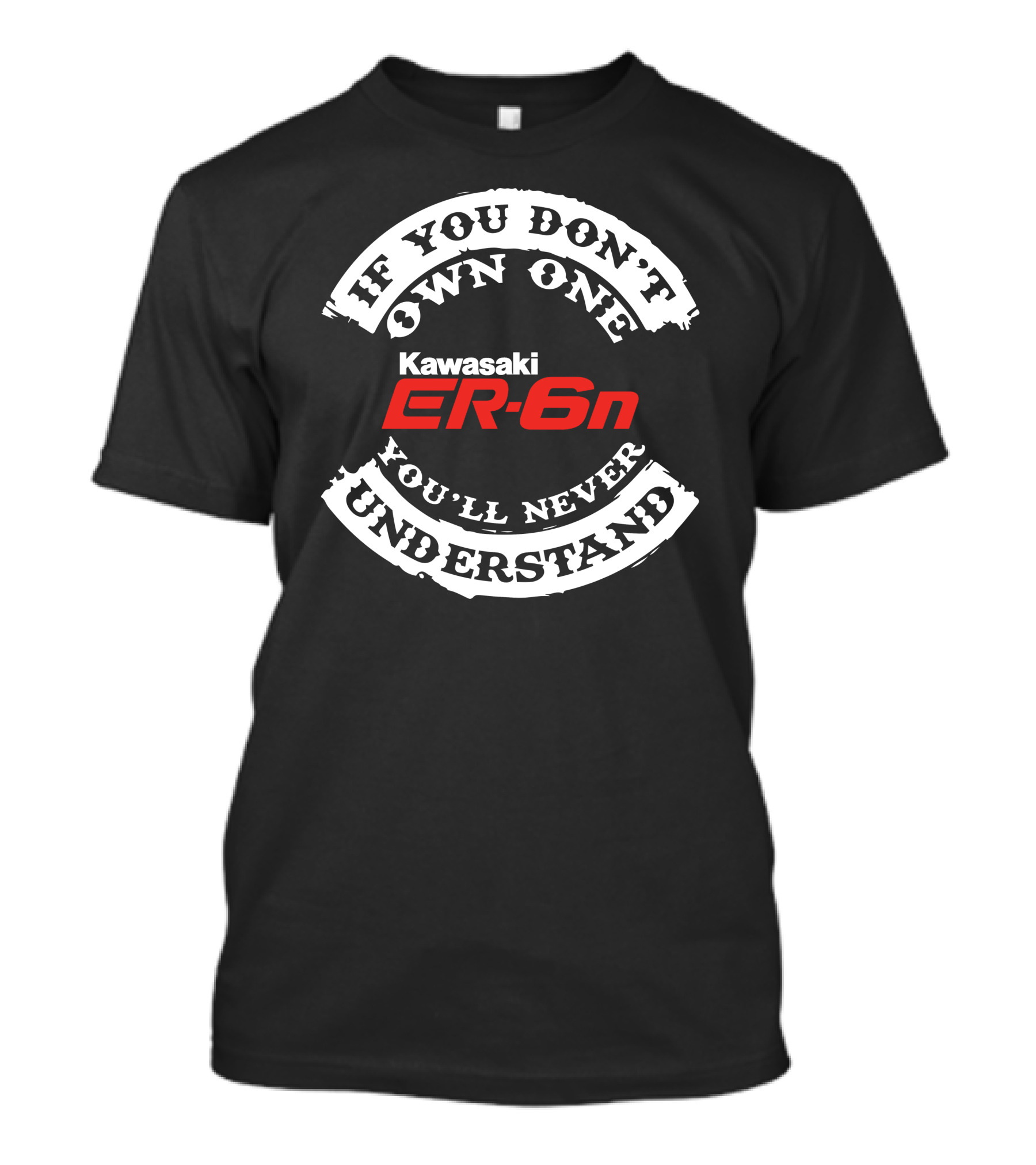 If You Don't Own One You'll Never Understand Kawasaki ER6N T-Shirt