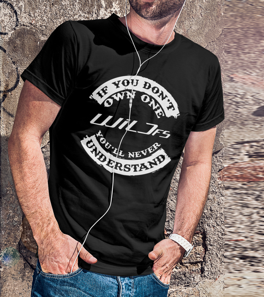 If You Don't Own One Wild FS You'll Never Understand T-Shirt