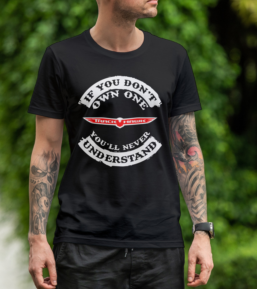 If You Don't Own One You'll Never Understand Track Hawk T-Shirt