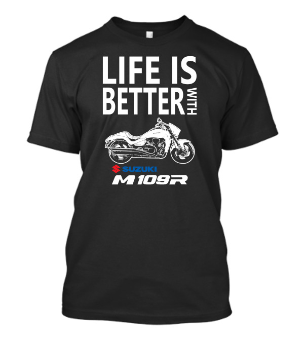 Life Is Better With Suzuki M109R T-Shirt