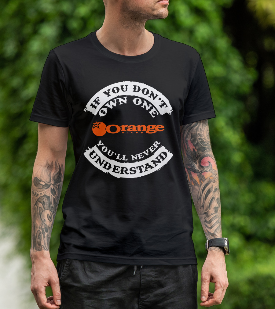 If You Don't Own One You'll Never Understand Orange Bikes T-Shirt