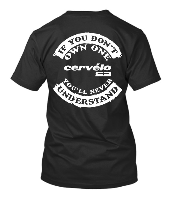 If You Don’t Own One You’ll Never Understand Cervélo S3 T-Shirt
