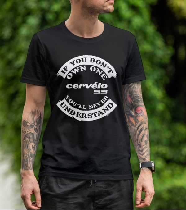 If You Don’t Own One You’ll Never Understand Cervélo S3 T-Shirt