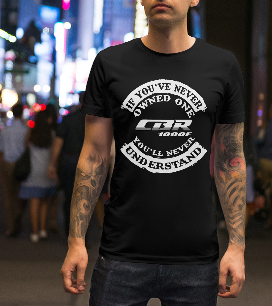 Honda CBR1000F If You've Never Owned One You'll Never Understand T-Shirt