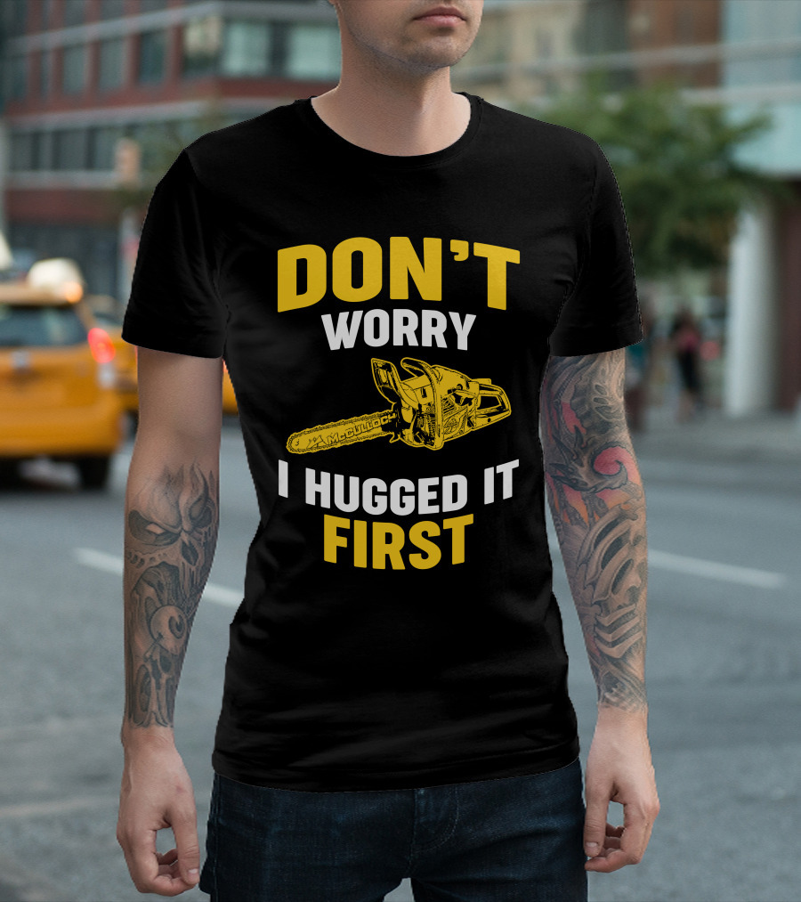 DON'T WORRY I HUGGED IT FIRST MCCULLOCH CHAINSAWS T-Shirt