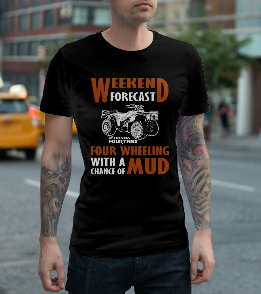 WEEKEND FORECAST HONDA FOURTRAX FOUR WHEELING WITH A CHANCE OF MUD T-Shirt