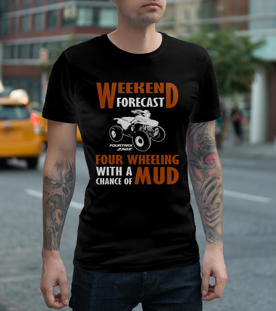 Weekend Forecast Four Wheeling FourTrax 250x with a Chance of Mud T-Shirt