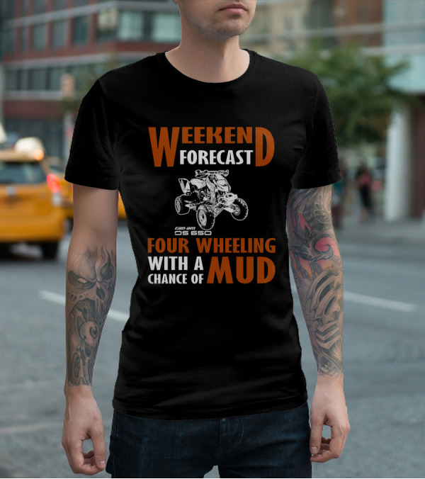 Weekend Forecast Can-am DS 650 Four Wheeling With A Chance Of Mud T-Shirt