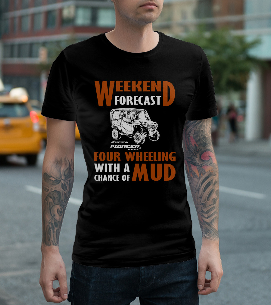 WEEKEND FORECAST HONDA PIONEER 500-5 FOUR WHEELING WITH A CHANCE OF MUD T-Shirt