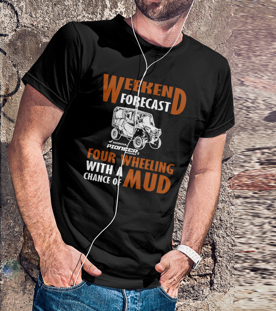 WEEKEND FORECAST HONDA PIONEER 500-5 FOUR WHEELING WITH A CHANCE OF MUD T-Shirt