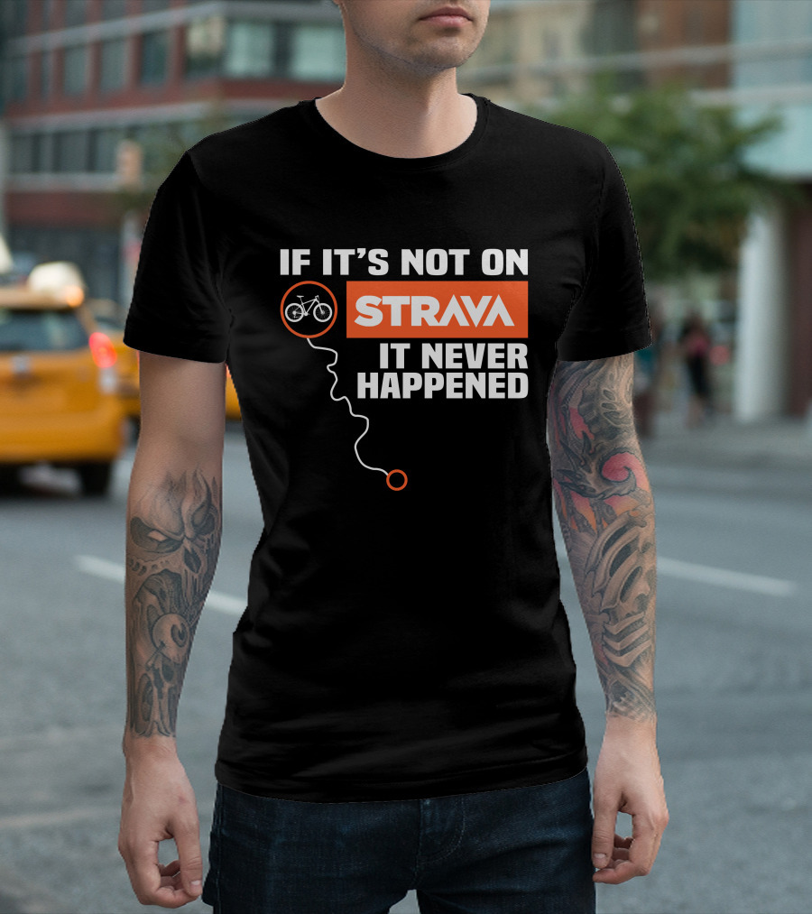 If It's Not on Strava Bike It Never Happened T-Shirt
