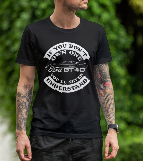 Ford GT40 If You Don't Own One You'll Never Understand T-Shirt
