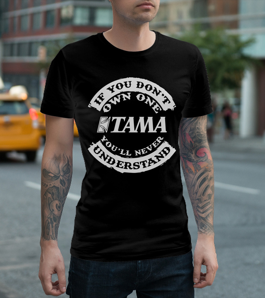 Tama Drums If You Don't Own One You'll Never Understand T-Shirt
