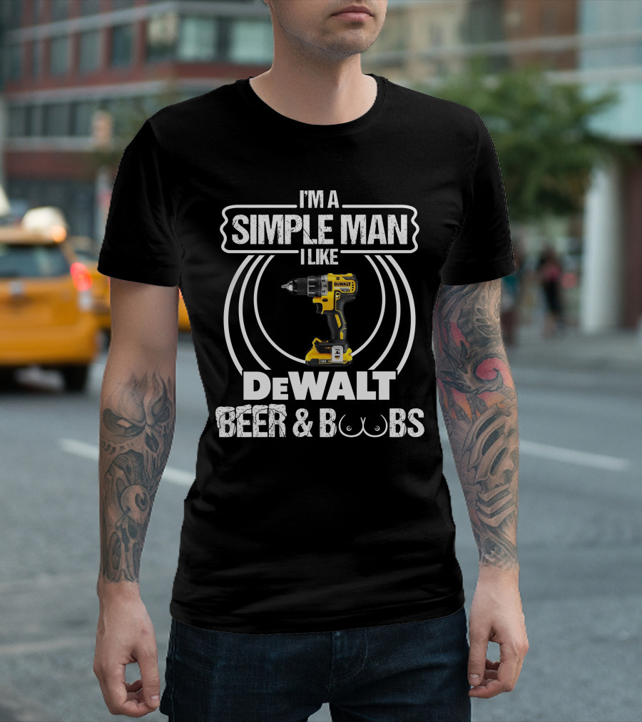I'm A Simple Man I Like DeWalt Beer And Boobs T-Shirt