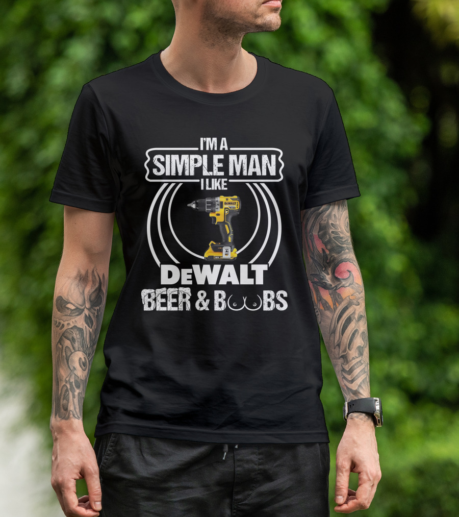 I'm A Simple Man I Like DeWalt Beer And Boobs T-Shirt