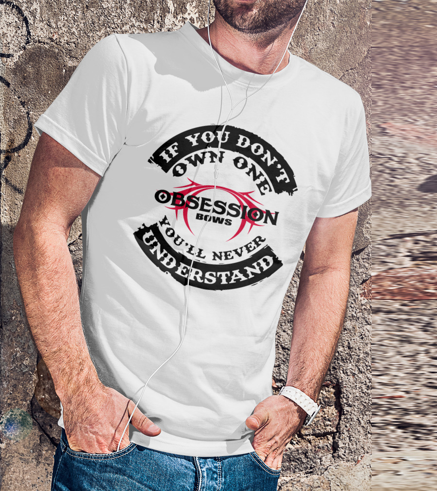 IF YOU DON'T OWN ONE YOU'LL NEVER UNDERSTAND OBSESSION BOWS T-Shirt