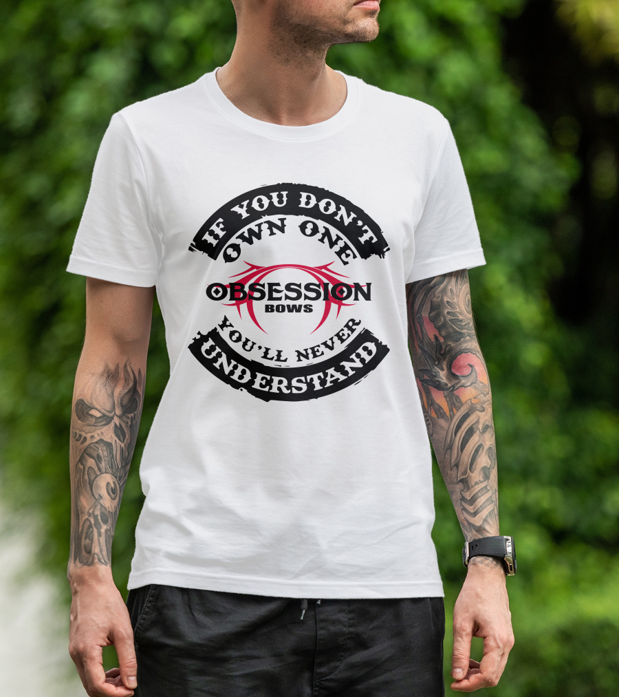 IF YOU DON'T OWN ONE YOU'LL NEVER UNDERSTAND OBSESSION BOWS T-Shirt