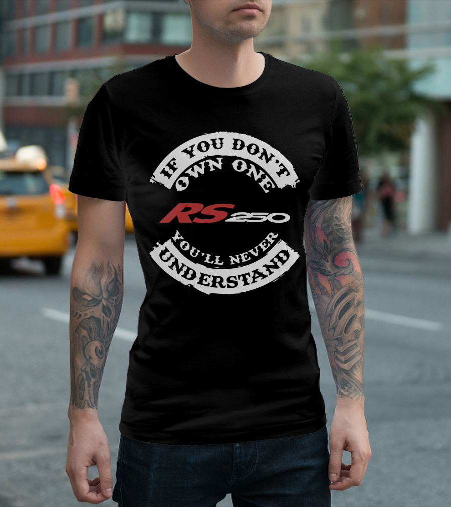 If You Don't Own One You'll Never Understand RS250 T-Shirt