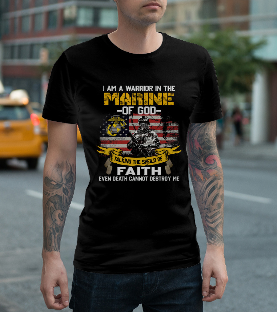 I Am A Warrior In The Marine Of God Talking The Shield Of Faith Even Death Cannot Destroy Me T-Shirt