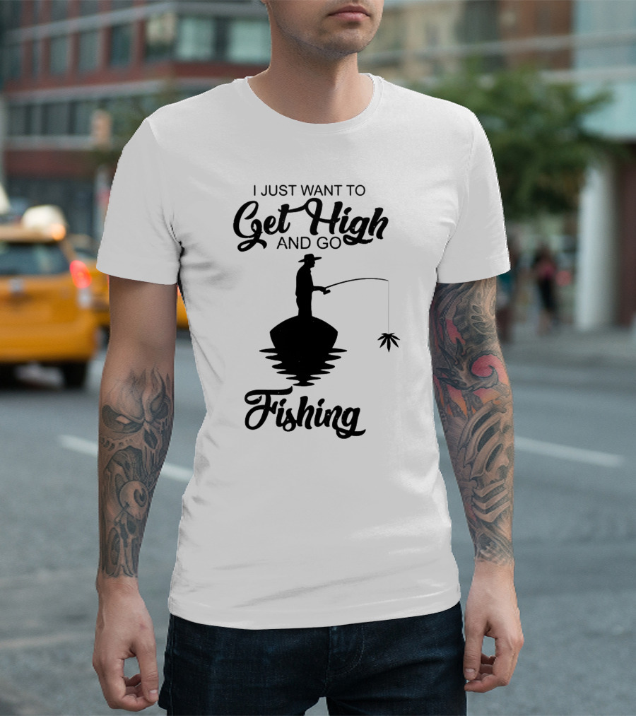I Just Want To Get High And Go Fishing Version Weed Leaf T-Shirt