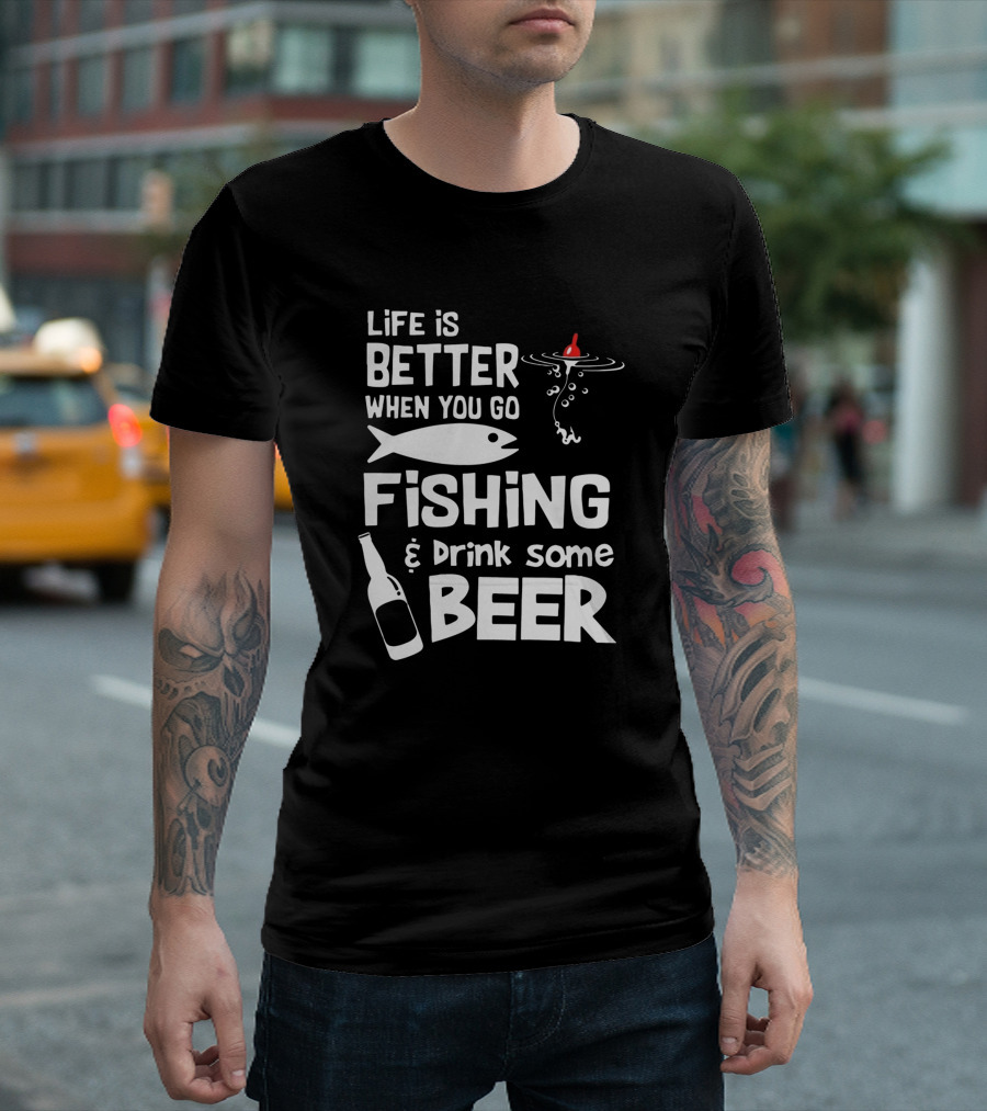 Life Is Better When You Go Fishing and Drink Some Beer with Fishing Rod and Bottle T-Shirt