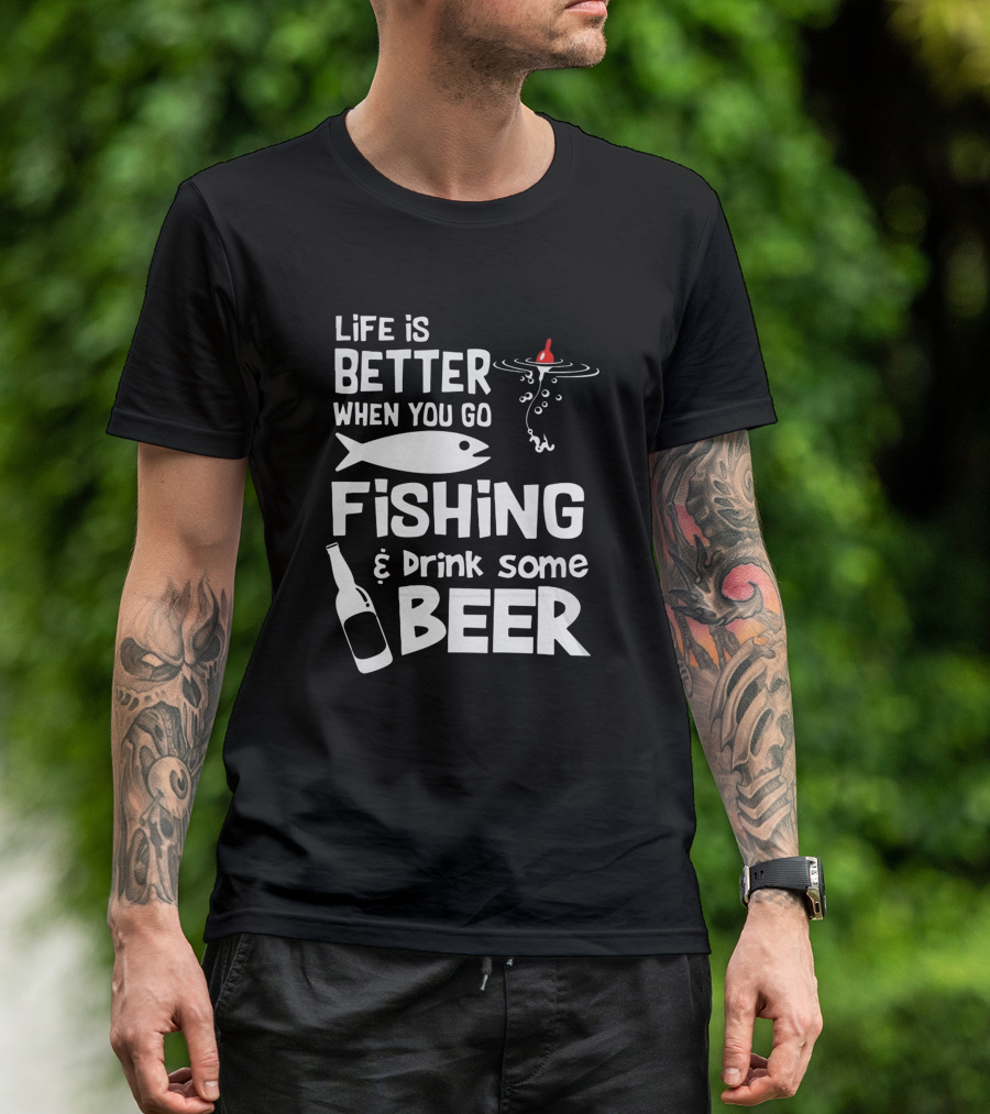 Life Is Better When You Go Fishing And Drink Some Beer With Fishing Rod And Bottle T-Shirt